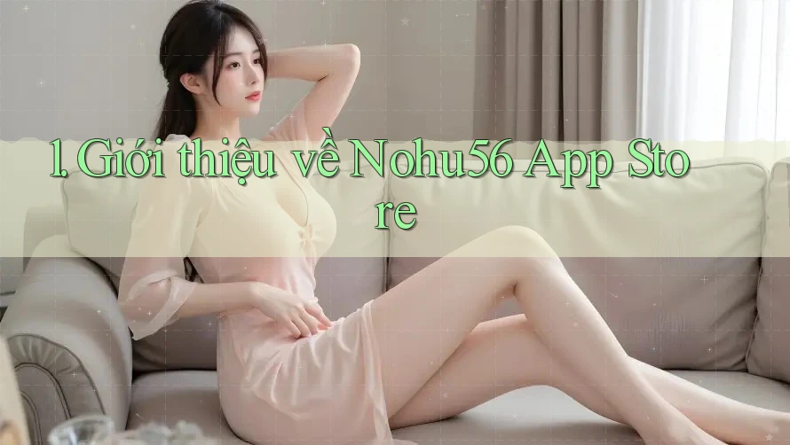 1. Giới thiệu về Nohu56 App Store 1. Giới thiệu về Nohu56 App Store