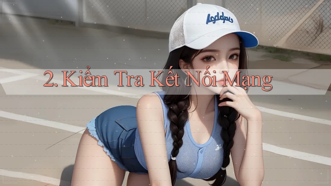 2. Kiểm tra kết nối mạng 2. Kiểm tra kết nối mạng