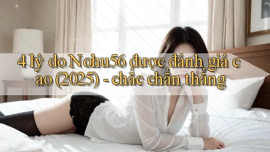 4 lý do Nohu56 được đánh giá cao (2025)   chắc chắn thắng