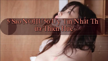 5 sao nohu56 uy tín nhất Thừa Thiên Huế