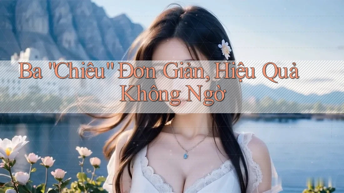 Ba “Chiêu” Đơn Giản, Hiệu Quả Không Ngờ