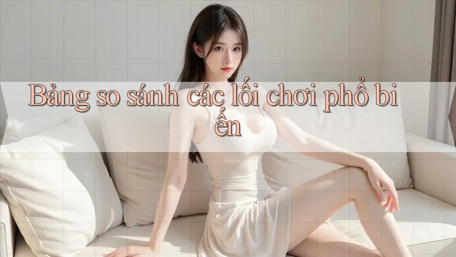 Bảng so sánh các lối chơi phổ biến Bảng so sánh các lối chơi phổ biến