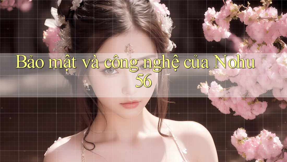 Bảo mật và công nghệ của Nohu56 Bảo mật và công nghệ của Nohu56