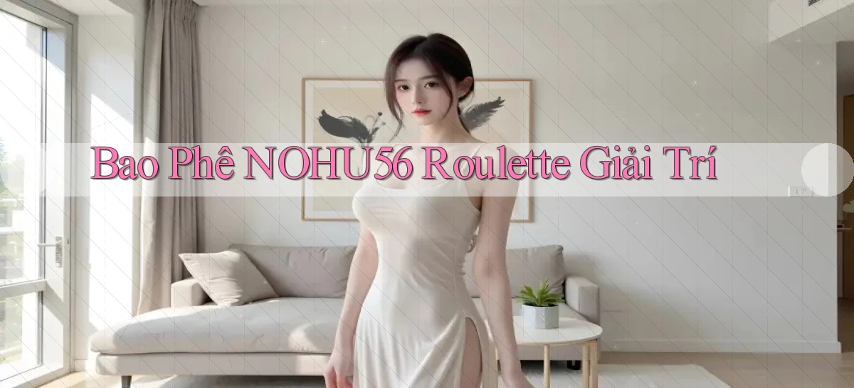 bao phê nohu56 roulette giải trí