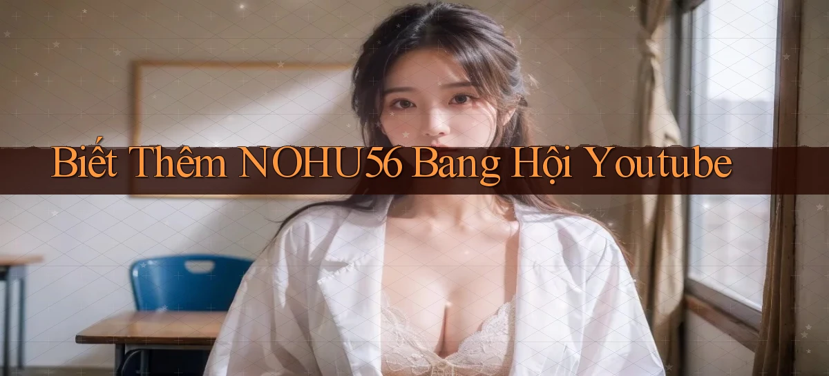 biết thêm nohu56 bang hội youtube