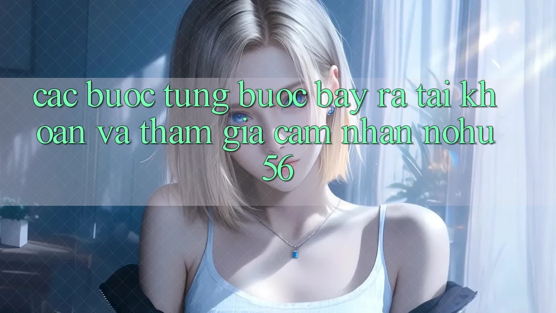 Các bước Từng Bước Bày ra tài khoản Và Tham Gia Cảm nhận nohu56 Các bước Từng Bước Bày ra tài khoản Và Tham Gia Cảm nhận nohu56
