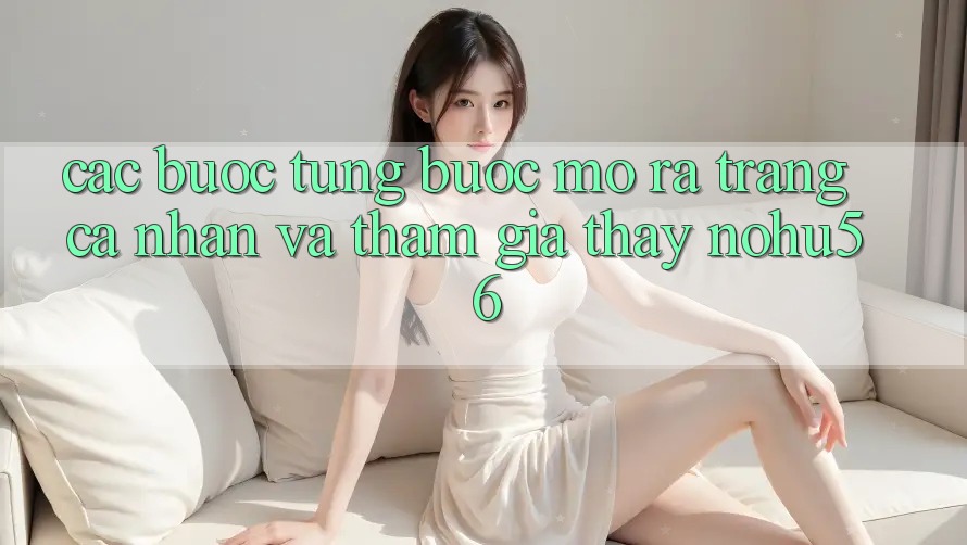 Các bước Từng Bước Mở ra trang cá nhân Và Tham Gia Thấy nohu56 Các bước Từng Bước Mở ra trang cá nhân Và Tham Gia Thấy nohu56