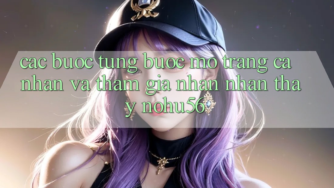 Các bước Từng Bước Mở trang cá nhân Và Tham Gia Nhận nhận thấy nohu56 Các bước Từng Bước Mở trang cá nhân Và Tham Gia Nhận nhận thấy nohu56
