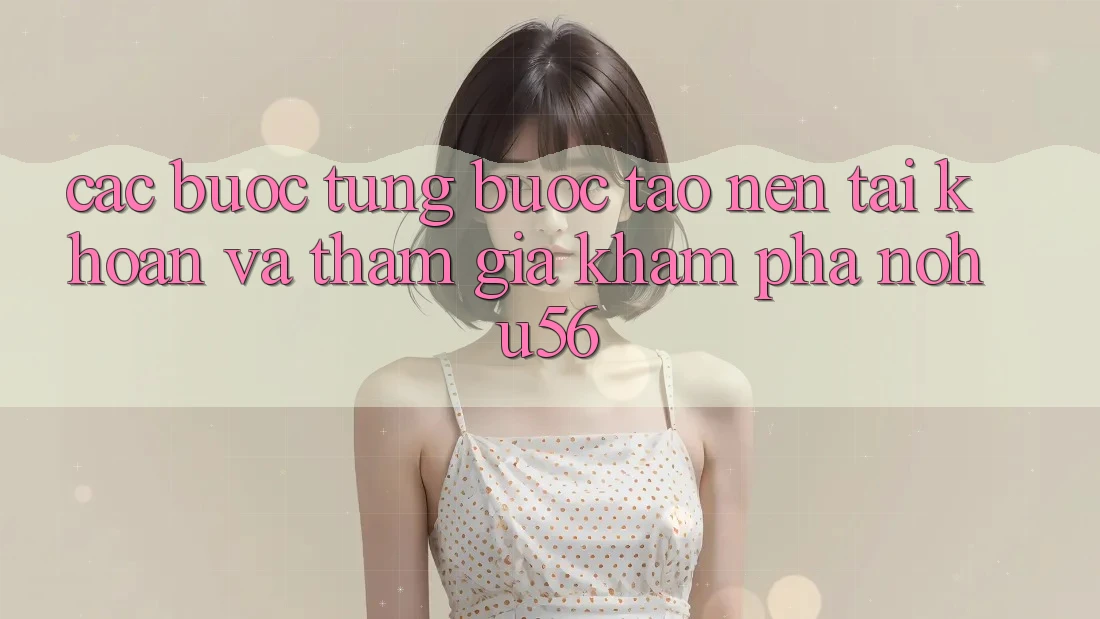 Các bước Từng Bước Tạo nên tài khoản Và Tham Gia Khám phá nohu56
