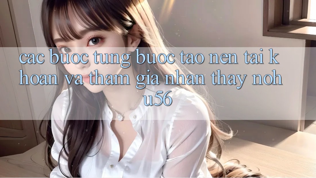 Các bước Từng Bước Tạo nên tài khoản Và Tham Gia Nhận thấy nohu56 Các bước Từng Bước Tạo nên tài khoản Và Tham Gia Nhận thấy nohu56