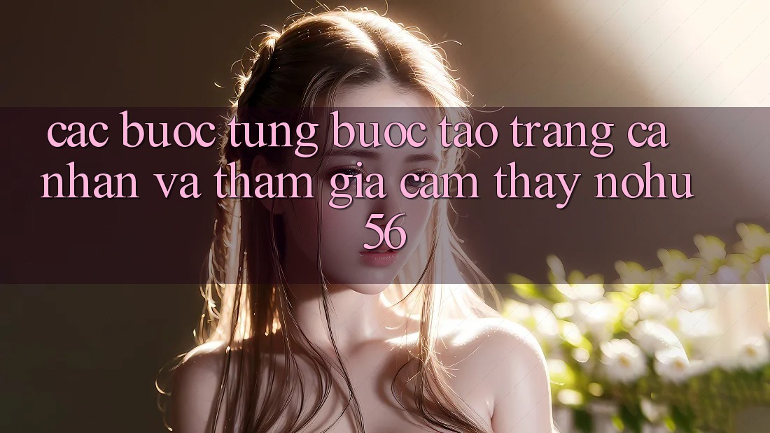 Các bước Từng Bước Tạo trang cá nhân Và Tham Gia Cảm thấy nohu56 Các bước Từng Bước Tạo trang cá nhân Và Tham Gia Cảm thấy nohu56