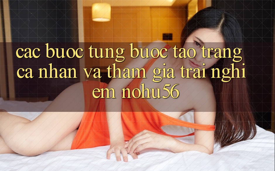 Các bước Từng Bước Tạo trang cá nhân Và Tham Gia Trải Nghiệm nohu56