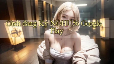 cách đăng ký nohu56 google play