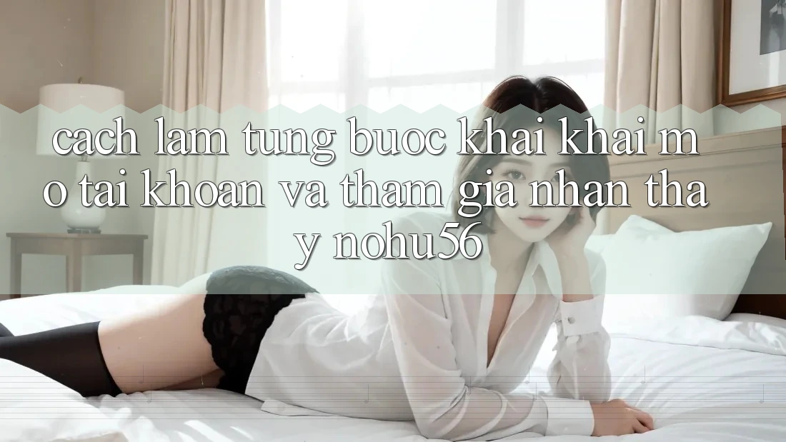 Cách làm Từng Bước Khai khai mở tài khoản Và Tham Gia Nhận thấy nohu56