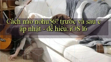 Cách nào nohu56 trước và sau cập nhật   dễ hiểu iOS 16