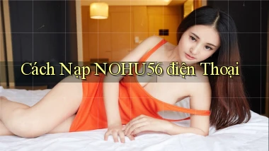 cách nạp nohu56 điện thoại