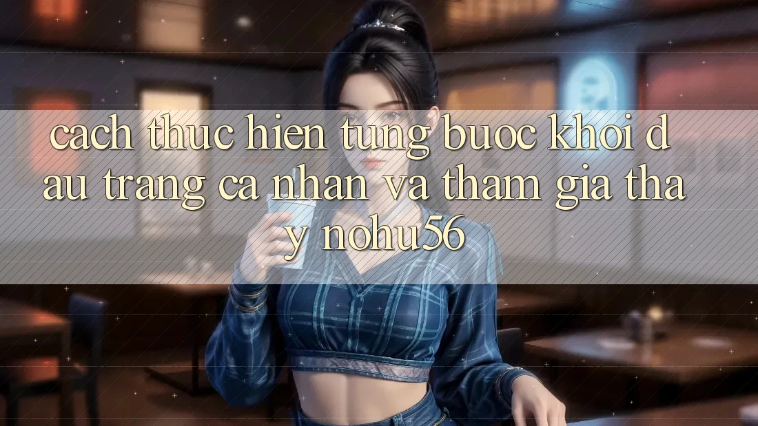Cách thực hiện Từng Bước Khởi đầu trang cá nhân Và Tham Gia Thấy nohu56 Cách thực hiện Từng Bước Khởi đầu trang cá nhân Và Tham Gia Thấy nohu56