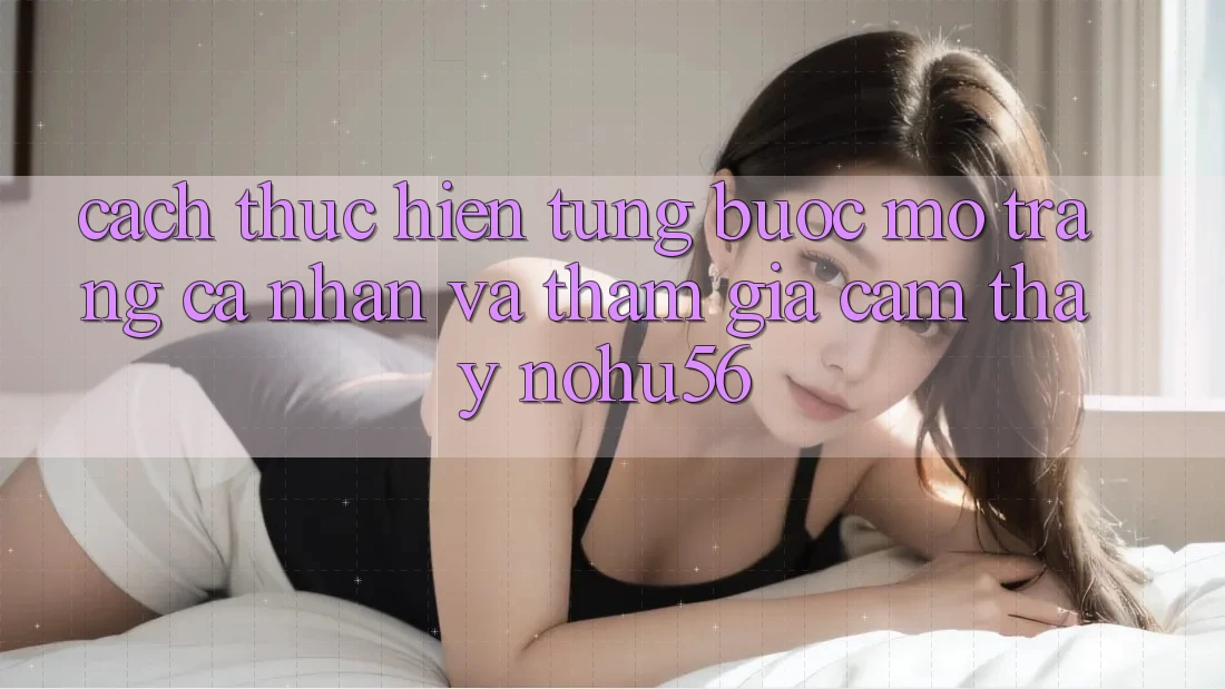 Cách thực hiện Từng Bước Mở trang cá nhân Và Tham Gia Cảm thấy nohu56 Cách thực hiện Từng Bước Mở trang cá nhân Và Tham Gia Cảm thấy nohu56