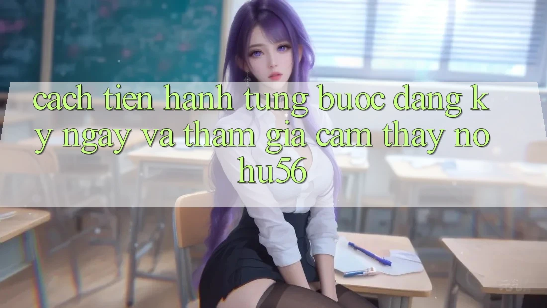 Cách tiến hành Từng Bước Đăng ký ngay Và Tham Gia Cảm thấy nohu56 Cách tiến hành Từng Bước Đăng ký ngay Và Tham Gia Cảm thấy nohu56