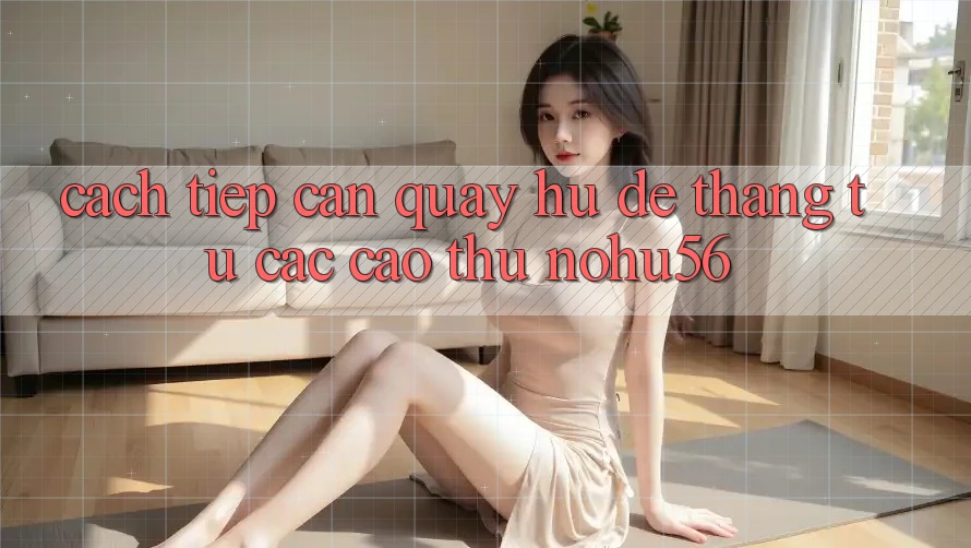 Cách tiếp cận Quay Hũ Dễ Thắng Từ Các Cao Thủ nohu56 Cách tiếp cận Quay Hũ Dễ Thắng Từ Các Cao Thủ nohu56