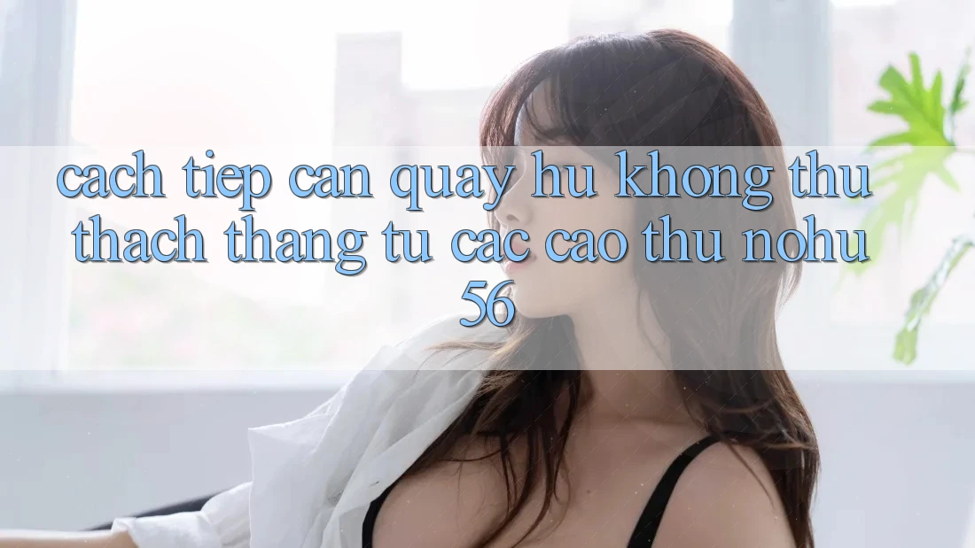 Cách tiếp cận Quay Hũ Không thử thách Thắng Từ Các Cao Thủ nohu56