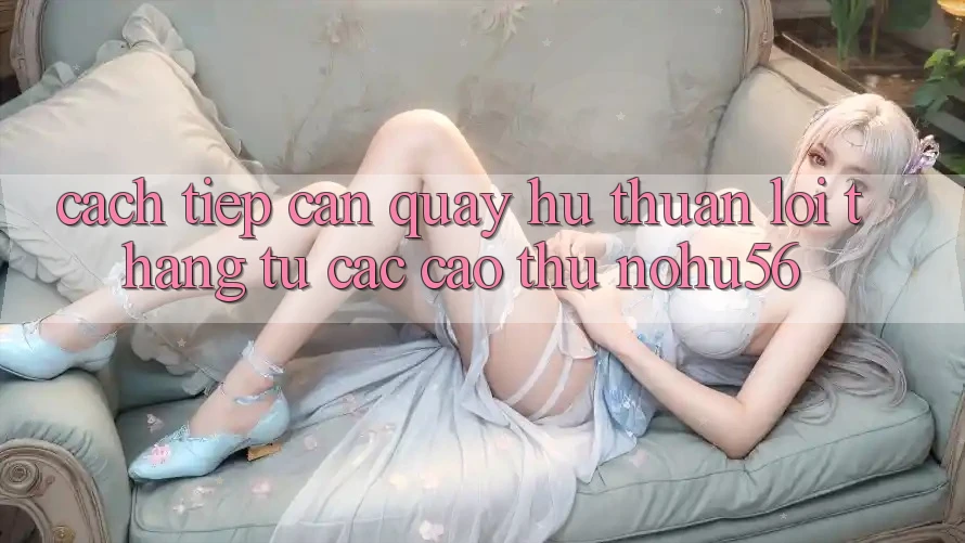 Cách tiếp cận Quay Hũ Thuận lợi Thắng Từ Các Cao Thủ nohu56 Cách tiếp cận Quay Hũ Thuận lợi Thắng Từ Các Cao Thủ nohu56