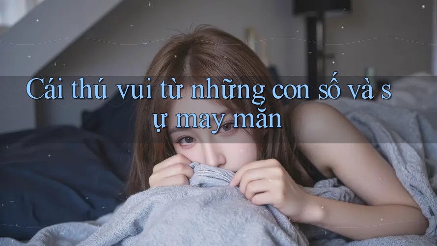 Cái thú vui từ những con số và sự may mắn Cái thú vui từ những con số và sự may mắn