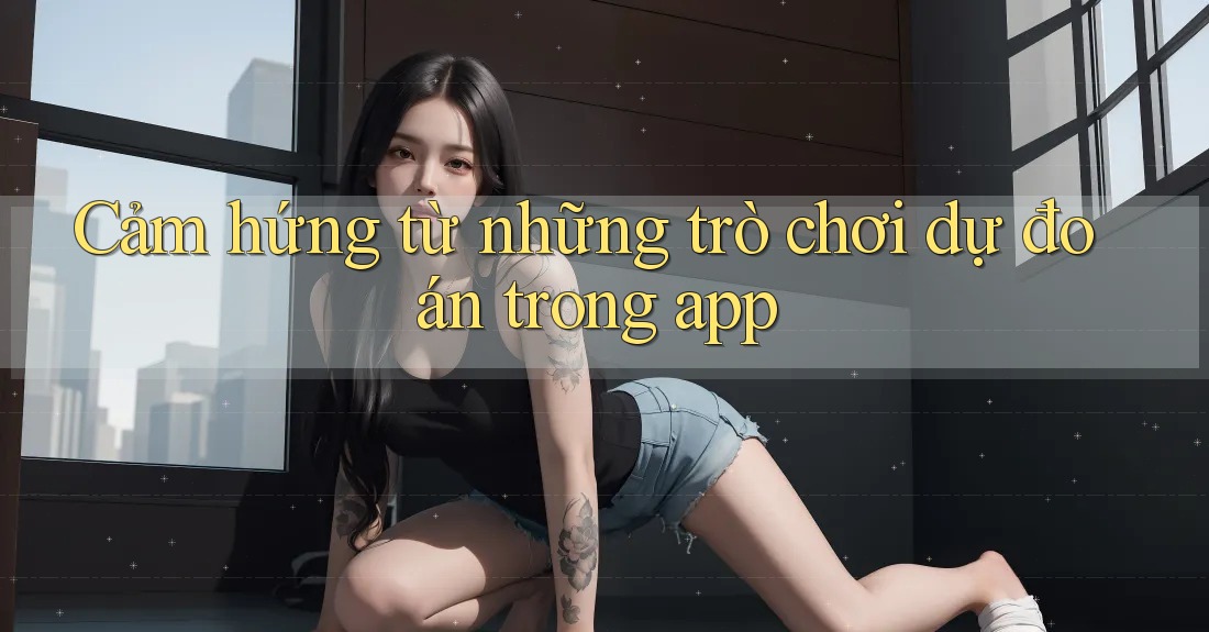 Cảm hứng từ những trò chơi dự đoán trong app Cảm hứng từ những trò chơi dự đoán trong app