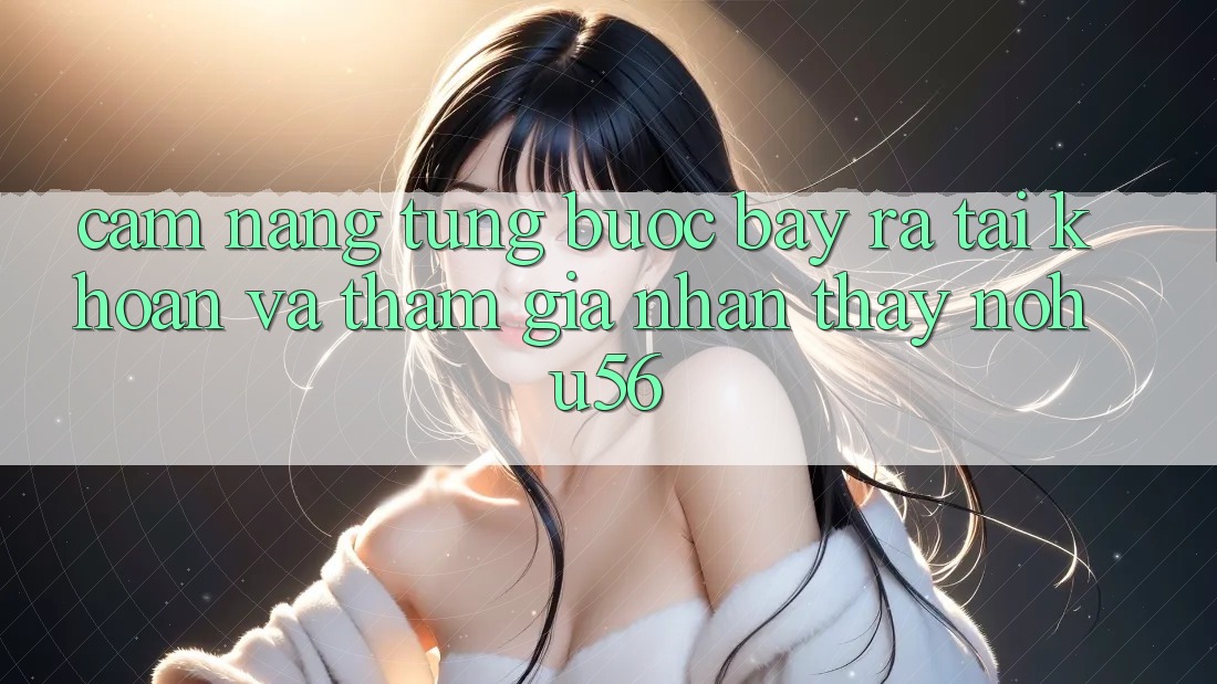 Cẩm nang Từng Bước Bày ra tài khoản Và Tham Gia Nhận thấy nohu56 Cẩm nang Từng Bước Bày ra tài khoản Và Tham Gia Nhận thấy nohu56