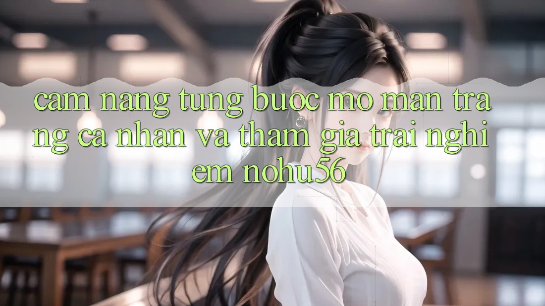 Cẩm nang Từng Bước Mở màn trang cá nhân Và Tham Gia Trải Nghiệm nohu56