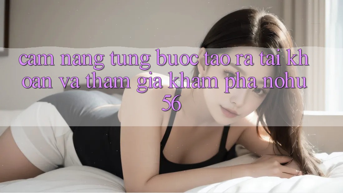 Cẩm nang Từng Bước Tạo ra tài khoản Và Tham Gia Khám phá nohu56 Cẩm nang Từng Bước Tạo ra tài khoản Và Tham Gia Khám phá nohu56