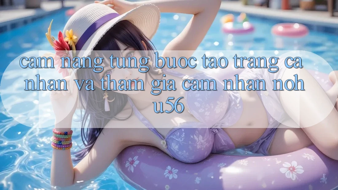 Cẩm nang Từng Bước Tạo trang cá nhân Và Tham Gia Cảm nhận nohu56 Cẩm nang Từng Bước Tạo trang cá nhân Và Tham Gia Cảm nhận nohu56
