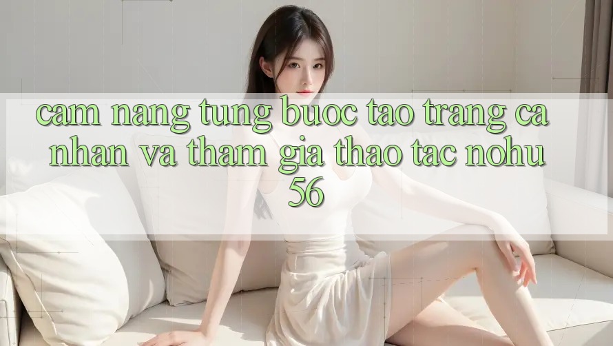 Cẩm nang Từng Bước Tạo trang cá nhân Và Tham Gia Thao tác nohu56