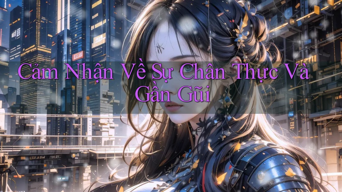 Cảm Nhận Về Sự Chân Thực Và Gần Gũi Cảm Nhận Về Sự Chân Thực Và Gần Gũi