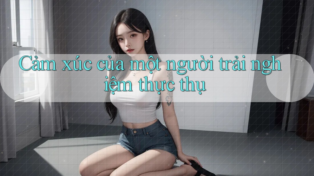 Cảm xúc của một người trải nghiệm thực thụ Cảm xúc của một người trải nghiệm thực thụ