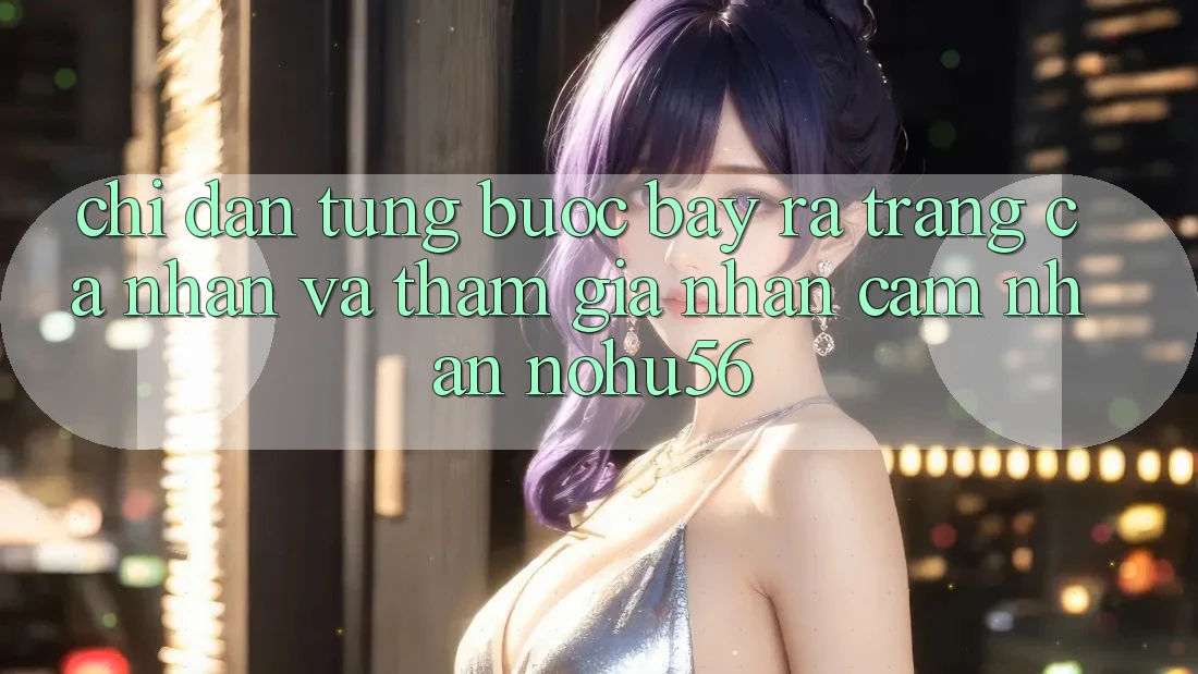 Chỉ dẫn Từng Bước Bày ra trang cá nhân Và Tham Gia Nhận cảm nhận nohu56 Chỉ dẫn Từng Bước Bày ra trang cá nhân Và Tham Gia Nhận cảm nhận nohu56