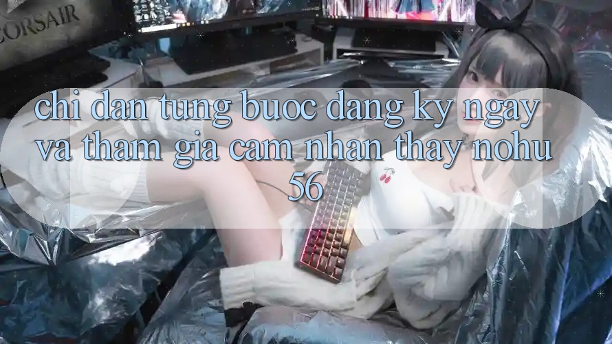 Chỉ dẫn Từng Bước Đăng ký ngay Và Tham Gia Cảm nhận thấy nohu56 Chỉ dẫn Từng Bước Đăng ký ngay Và Tham Gia Cảm nhận thấy nohu56