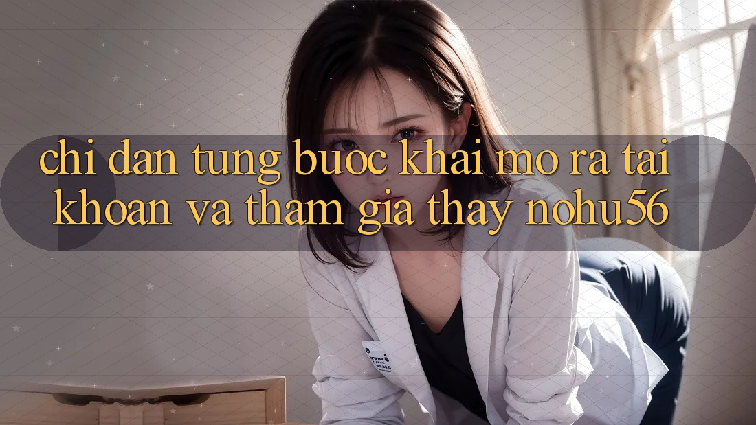 Chỉ dẫn Từng Bước Khai mở ra tài khoản Và Tham Gia Thấy nohu56 Chỉ dẫn Từng Bước Khai mở ra tài khoản Và Tham Gia Thấy nohu56