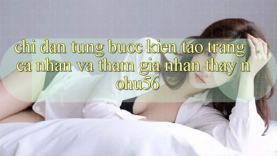 Chỉ dẫn Từng Bước Kiến tạo trang cá nhân Và Tham Gia Nhận thấy nohu56 Chỉ dẫn Từng Bước Kiến tạo trang cá nhân Và Tham Gia Nhận thấy nohu56