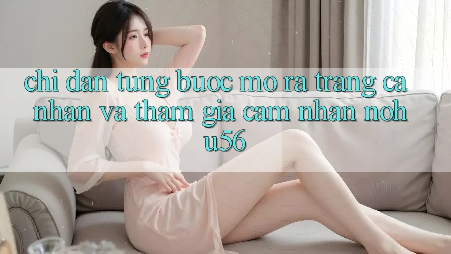 Chỉ dẫn Từng Bước Mở ra trang cá nhân Và Tham Gia Cảm nhận nohu56