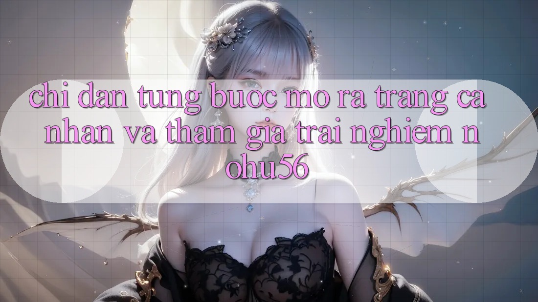 Chỉ dẫn Từng Bước Mở ra trang cá nhân Và Tham Gia Trải Nghiệm nohu56 Chỉ dẫn Từng Bước Mở ra trang cá nhân Và Tham Gia Trải Nghiệm nohu56