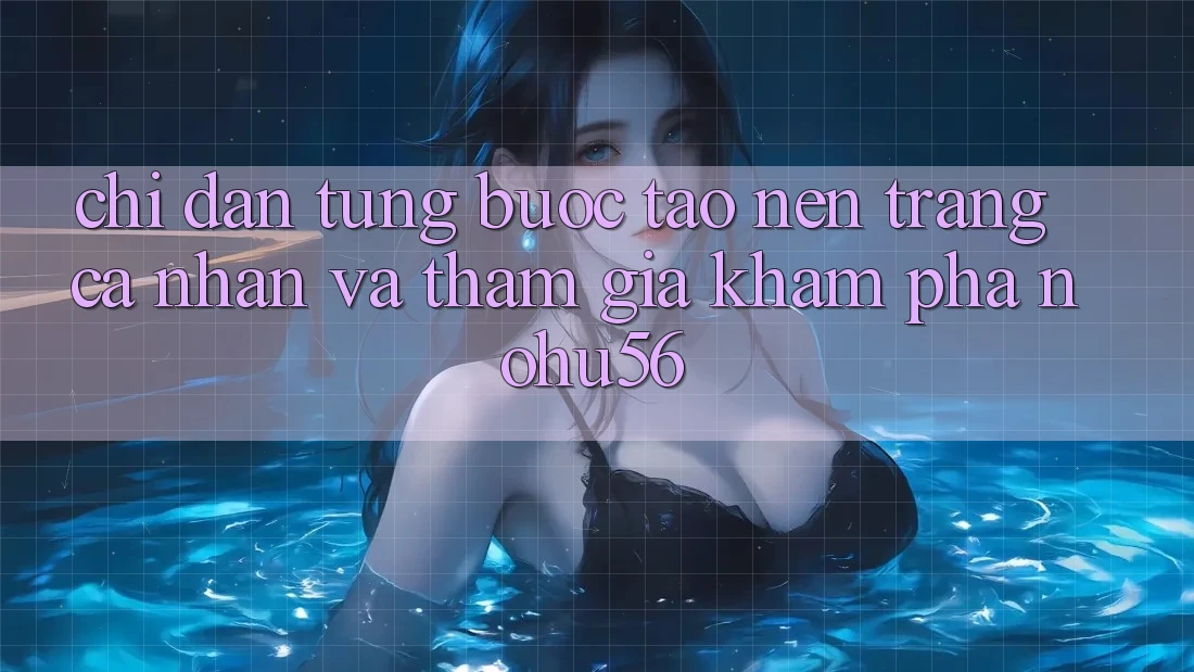 Chỉ dẫn Từng Bước Tạo nên trang cá nhân Và Tham Gia Khám phá nohu56 Chỉ dẫn Từng Bước Tạo nên trang cá nhân Và Tham Gia Khám phá nohu56