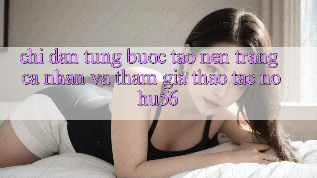 Chỉ dẫn Từng Bước Tạo nên trang cá nhân Và Tham Gia Thao tác nohu56 Chỉ dẫn Từng Bước Tạo nên trang cá nhân Và Tham Gia Thao tác nohu56