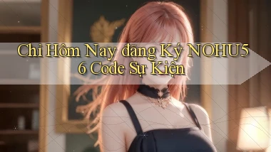 chỉ hôm nay đăng ký nohu56 code sự kiện