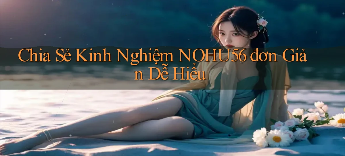 chia sẻ kinh nghiệm nohu56 đơn giản dễ hiểu
