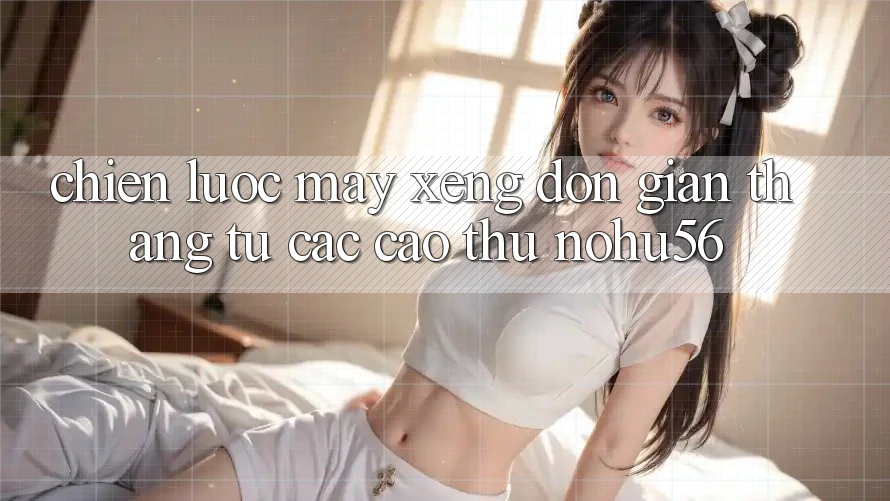 Chiến lược Máy xèng Đơn giản Thắng Từ Các Cao Thủ nohu56 Chiến lược Máy xèng Đơn giản Thắng Từ Các Cao Thủ nohu56