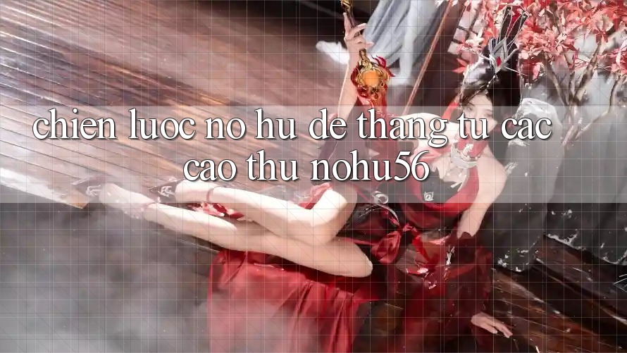 Chiến lược Nổ hũ Dễ Thắng Từ Các Cao Thủ nohu56 Chiến lược Nổ hũ Dễ Thắng Từ Các Cao Thủ nohu56