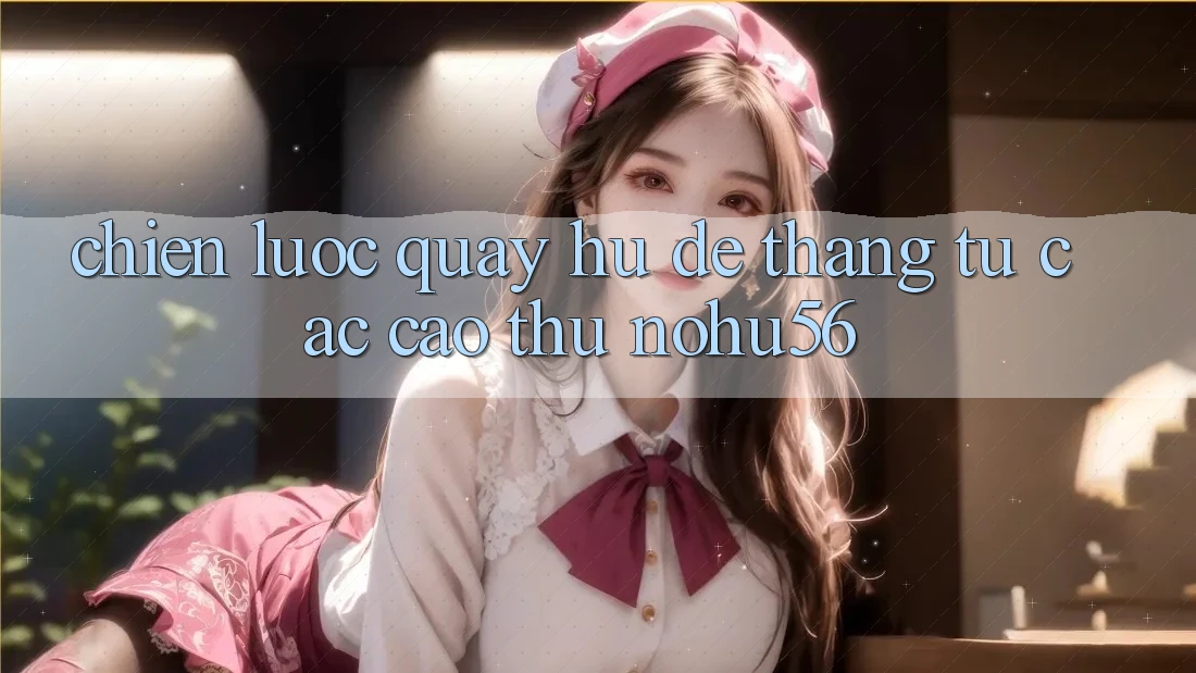 Chiến lược Quay Hũ Dễ Thắng Từ Các Cao Thủ nohu56 Chiến lược Quay Hũ Dễ Thắng Từ Các Cao Thủ nohu56