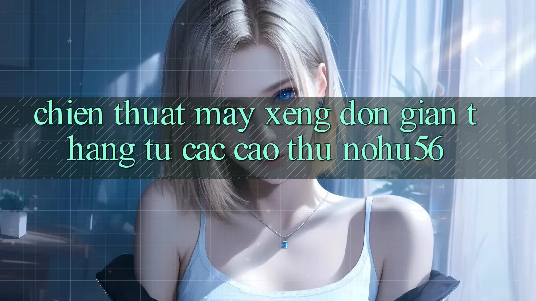Chiến Thuật Máy xèng Đơn giản Thắng Từ Các Cao Thủ nohu56 Chiến Thuật Máy xèng Đơn giản Thắng Từ Các Cao Thủ nohu56