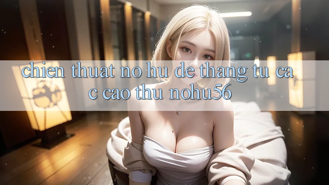 Chiến Thuật Nổ hũ Dễ Thắng Từ Các Cao Thủ nohu56